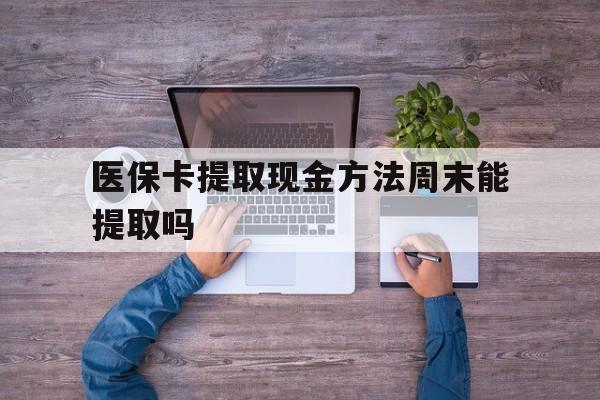丽江最新医保卡提取现金方法周末能提取吗方法分析(最方便真实的丽江医保卡提取现金方法周末能提取吗安全吗方法)
