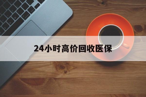 丽江最新24小时高价回收医保方法分析(最方便真实的丽江24小时高价回收医保上海方法)